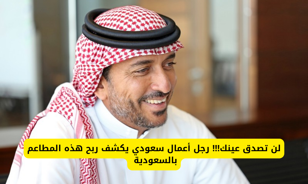 رجل أعمال سعودي يكشف ربح هذه المطاعم بالسعودية