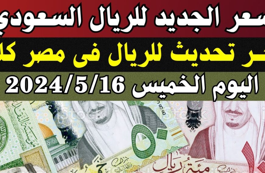 سعر الريال السعودي مقابل الجنيه المصري اليوم الخميس 16/5