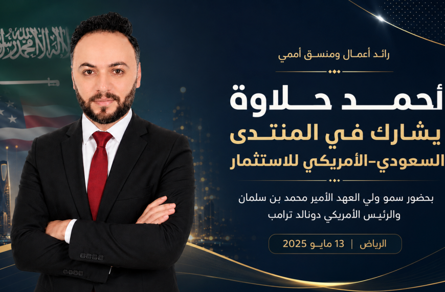أحمد حلاوة يشارك في المنتدى السعودي – الأمريكي للاستثمار بحضور سمو ولي العهد والرئيس الأمريكي دونالد ترامب
